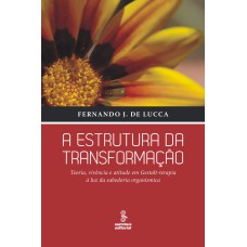 A ESTRUTURA DA TRANSFORMAÇÃO: TEORIA, VIVÊNCIA E ATITUDE EM GESTALT-TERAPIA À LUZ DA SABEDORIA ORGANÍSMICA