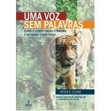 UMA VOZ SEM PALAVRAS: COMO O CORPO LIBERA O TRAUMA E RESTAURA O BEM-ESTAR