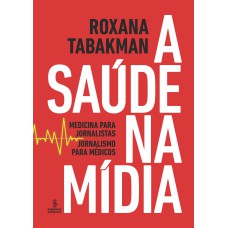 A SAÚDE NA MÍDIA: MEDICINA PARA JORNALISTAS, JORNALISMO PARA MÉDICOS