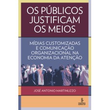 OS PÚBLICOS JUSTIFICAM OS MEIOS: MÍDIAS CUSTOMIZADAS E COMUNICAÇÃO ORGANIZACIONAL NA ECONOMIA DA ATENÇÃO