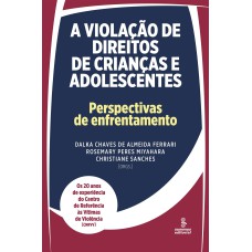 A VIOLAÇÃO DE DIREITOS DE CRIANÇAS E ADOLESCENTES: PERSPECTIVAS DE ENFRENTAMENTO