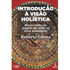 INTRODUÇÃO À VISÃO HOLÍSTICA: BREVE RELATO DE VIAGEM AO VELHO PARADIGMA