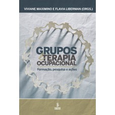 GRUPOS E TERAPIA OCUPACIONAL: FORMAÇÃO, PESQUISA E AÇÕES