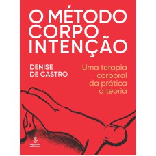 O MÉTODO CORPO INTENÇÃO: UMA TERAPIA CORPORAL DA PRÁTICA À TEORIA