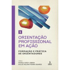 ORIENTAÇÃO PROFISSIONAL EM AÇÃO - VOLUME 1: FORMAÇÃO E PRÁTICA DE ORIENTADORES