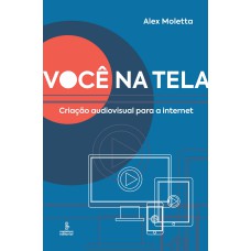 VOCÊ NA TELA: CRIAÇÃO AUDIOVISUAL PARA A INTERNET