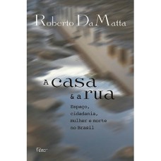 A CASA E A RUA: ESPAÇO, CIDADANIA, MULHER E MORTE NO BRASIL