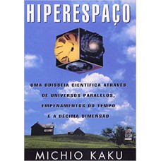 HIPERESPAÇO: UMA ODISSEIA CIENTÍFICA ATRAVÉS DE UNIVERSOS PARALELOS, EMPENAMENTOS DO TEMPO E A DÉCIMA DIMENSÃO