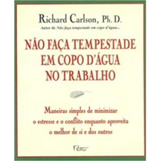 NÃO FAÇA TEMPESTADE EM COPO D''''ÁGUA NO TRABALHO