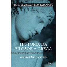 HISTÓRIA DA FILOSOFIA GREGA - DE SÓCRATES AOS NEOPLATÔNICOS