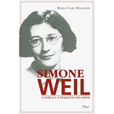 SIMONE WEIL - A FORÇA E A FRAQUEZA DO AMOR