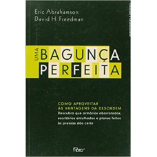 UMA BAGUNÇA PERFEITA - COMO APROVEITAR AS VANTAGENS DA DESORDEM