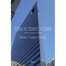 TODAS AS CIDADES, A CIDADE - LITERATURA E EXPERIÊNCIA URBANA