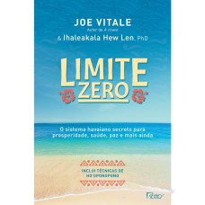 LIMITE ZERO: O SISTEMA HAVAIANO SECRETO PARA PROSPERIDADE, SAÚDE, PAZ, E MAIS AINDA