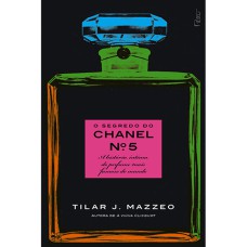 O SEGREDO DO CHANEL Nº 5: A HISTÓRIA ÍNTIMA DO PERFUME MAIS FAMOSO DO MUNDO