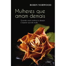 MULHERES QUE AMAM DEMAIS: QUANDO VOCÊ CONTINUA A DESEJAR E ESPERAR QUE ELE MUDE