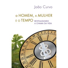 O HOMEM, A MULHER E O TEMPO: REVITALIZANDO A CHAMA DA VIDA