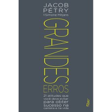 GRANDES ERROS: 21 ATITUDES QUE VOCÊ DEVE EVITAR PARA OBTER SUCESSO NA CARREIRA E NA VIDA