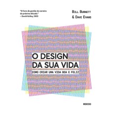 O DESIGN DA SUA VIDA: COMO CRIAR UMA VIDA BOA E FELIZ