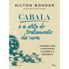 CABALA E A ARTE DO TRATAMENTO DA CURA: COMO TRATAR A DOR, O SOFRIMENTO, A SOLIDÃO E O DESESPERO