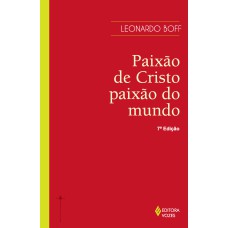 PAIXÃO DE CRISTO, PAIXÃO DO MUNDO: OS FATOS, AS INTERPRETAÇÕES E O SIGNIFICADO ONTEM E HOJE