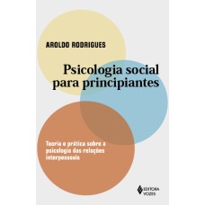 PSICOLOGIA SOCIAL PARA PRINCIPIANTES: TEORIA E PRÁTICA SOBRE A PSICOLOGIA DAS RELAÇÕES INTERPESSOAIS