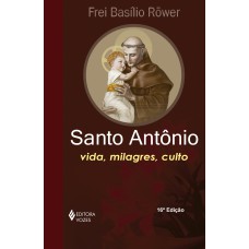 SANTO ANTÔNIO - VIDA, MILAGRES, CULTO