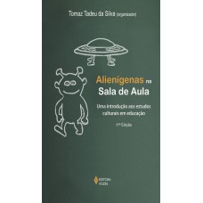 ALIENÍGENAS NA SALA DE AULA: UMA INTRODUÇÃO AOS ESTUDOS CULTURAIS EM EDUCAÇÃO