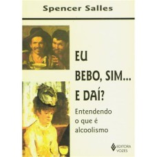 EU BEBO, SIM... E DAÍ? - ENTENDENDO O QUE É ALCOOLISMO