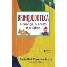 BRINQUEDOTECA: A CRIANÇA, O ADULTO E O LÚDICO