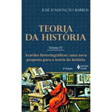 TEORIA DA HISTÓRIA VOL. IV: ACORDES HISTORIOGRÁFICOS - UMA NOVA PROPOSTA PARA A TEORIA DA HISTÓRIA