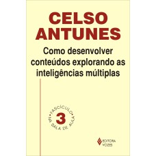 COMO DESENVOLVER CONTEÚDOS EXPLORANDO AS INTELIGÊNCIAS MÚLTIPLAS - FASCÍCULO 03