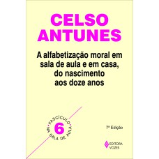 ALFABETIZAÇÃO MORAL EM SALA DE AULA E EM CASA, DO NASCIMENTO AOS DOZE ANOS - FASCÍCULO 06