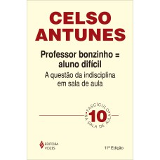 PROFESSOR BONZINHO = ALUNO DIFÍCIL - A QUESTÃO DA INDISCIPLINA EM SALA DE AULA FASCÍCULO 10