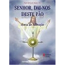 SENHOR, DAI-NOS DESTE PÃO - HORAS DE ADORAÇÃO