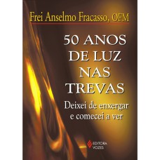 50 ANOS DE LUZ NAS TREVAS - DEIXEI DE ENXERGAR E COMECEI A VER