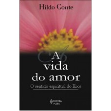 VIDA DO AMOR, A - O SENTIDO ESPIRITUAL DO EROS