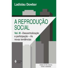 REPRODUÇÃO SOCIAL VOL. III - DESCENTRALIZAÇÃO E PARTICIPAÇÃO: AS NOVAS TENDÊNCIAS