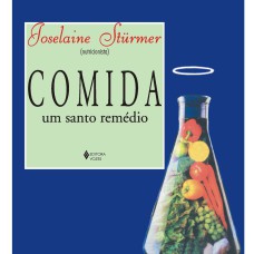 COMIDA: UM SANTO REMÉDIO - ORIENTAÇÕES NUTRICIONAIS PARA O USO CORRETO DOS ALIMENTOS NA PROMOÇÃO DA SAÚDE E PREVENÇÃO DE DOENÇAS