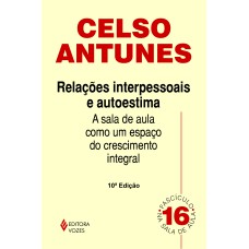 RELAÇÕES INTERPESSOAIS E AUTOESTIMA - A SALA DE AULA COMO UM ESPAÇO DO CRESCIMENTO INTEGRAL - FASCÍCULO 16