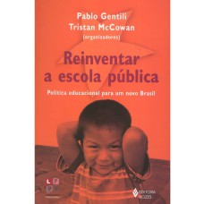 REINVENTAR A ESCOLA PÚBLICA - POLÍTICA EDUCACIONAL PARA UM NOVO BRASIL