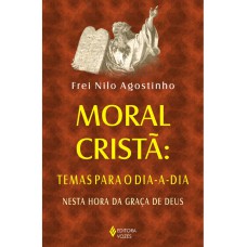 MORAL CRISTÃ: TEMAS PARA O DIA A DIA - NESTA HORA DE GRAÇA DE DEUS