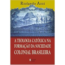 TEOLOGIA CATÓLICA NA FORMAÇÃO DA SOCIEDADE COLONIAL BRASILEIRA