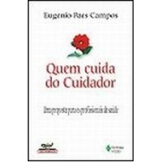 QUEM CUIDA DO CUIDADOR - UMA PROPOSTA PARA OS PROFISSIONAIS DA SAÚDE