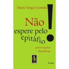 Não espere pelo epitáfio!: provocações filosóficas