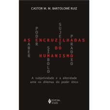 ENCRUZILHADAS DO HUMANISMO - A SUBJETIVIDADE E A ALTERIDADE ANTE OS DILEMAS DO PODER ÉTICO