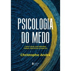 PSICOLOGIA DO MEDO: COMO LIDAR COM TEMORES, FOBIAS, ANGÚSTIAS E PÂNICOS