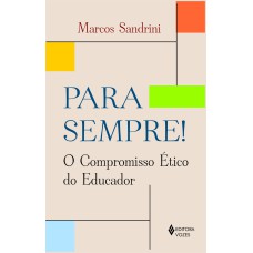 PARA SEMPRE! - O COMPROMISSO ÉTICO DO EDUCADOR