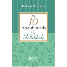 10 REGRAS DE OURO DA FELICIDADE, AS