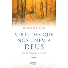 VIRTUDES QUE NOS UNEM A DEUS - FÉ, ESPERANÇA E AMOR